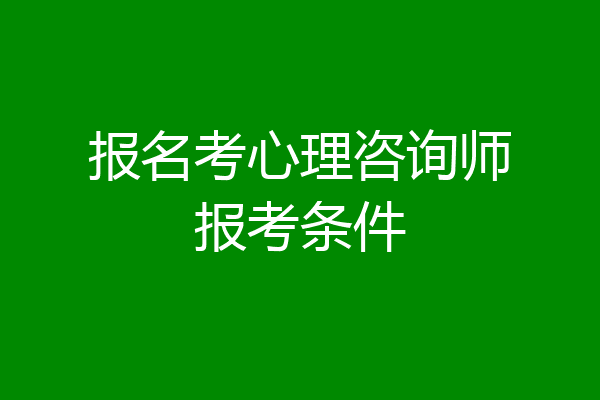 报名考心理咨询师报考条件