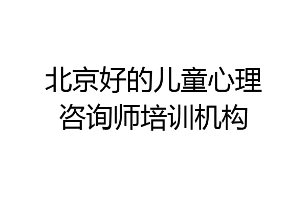 北京好的儿童心理咨询师培训机构