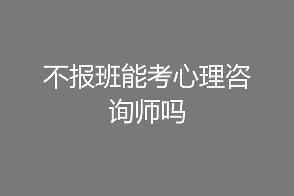 不报班能考心理咨询师吗