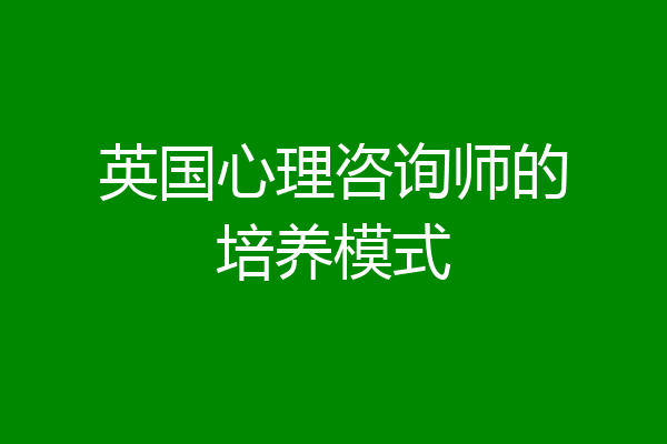 英国心理咨询师的培养模式