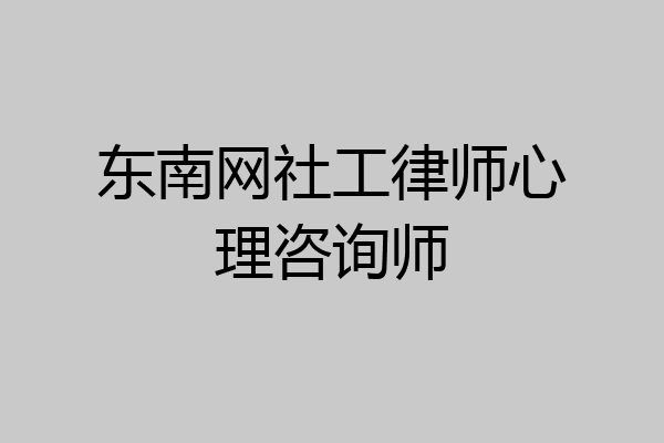 东南网社工律师心理咨询师