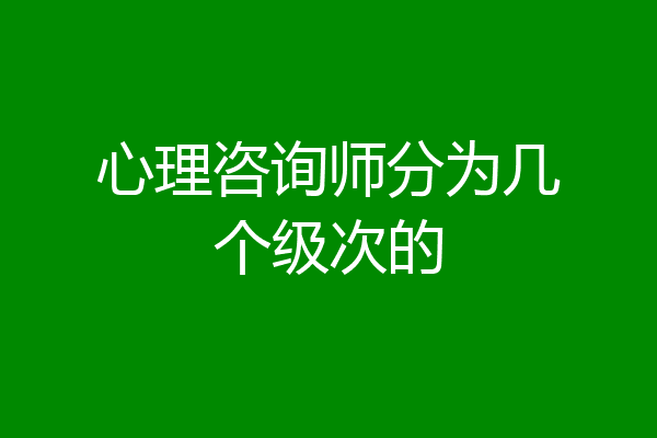 心理咨询师分为几个级次的