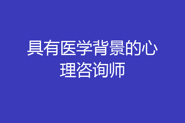 具有医学背景的心理咨询师