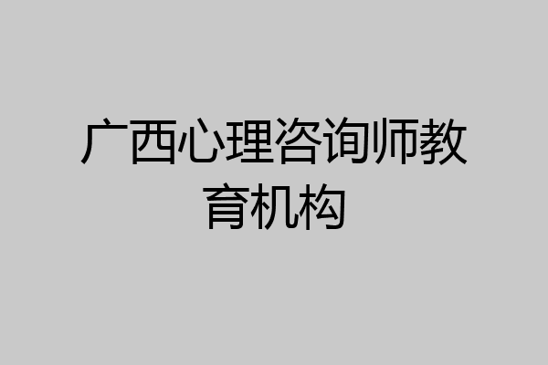 广西心理咨询师教育机构
