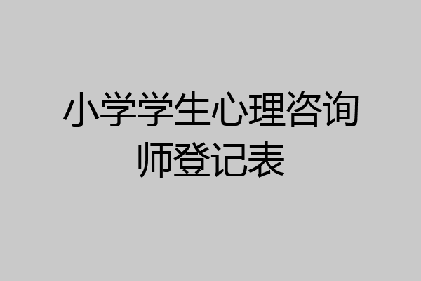 小学学生心理咨询师登记表