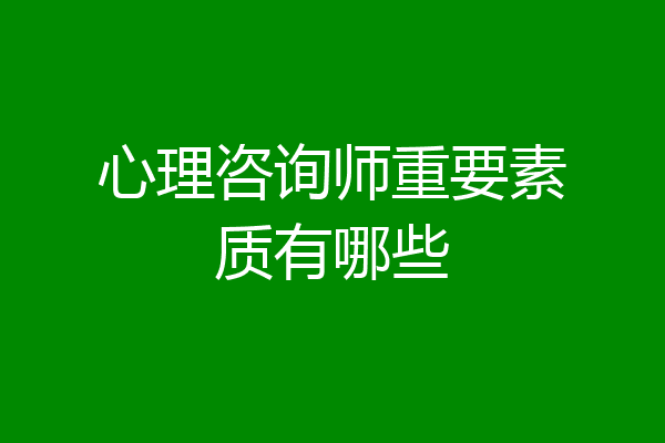 心理咨询师重要素质有哪些