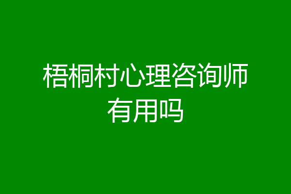 梧桐村心理咨询师有用吗
