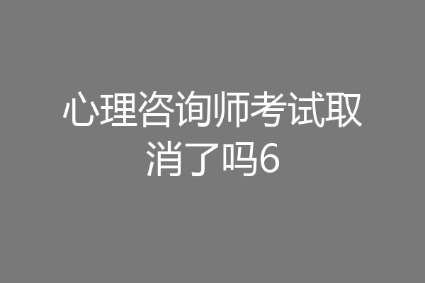 心理咨询师考试取消了吗6