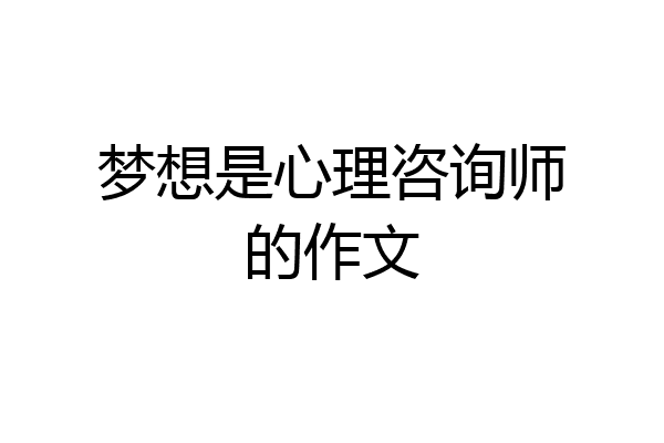 梦想是心理咨询师的作文