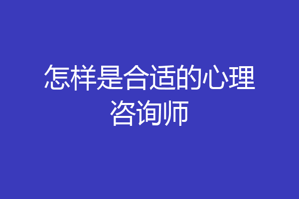 怎样是合适的心理咨询师