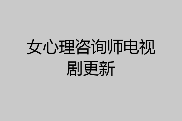 女心理咨询师电视剧更新
