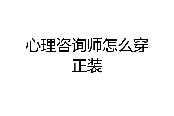 心理咨询师怎么穿正装