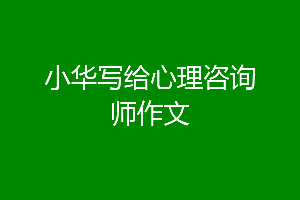 小华写给心理咨询师作文