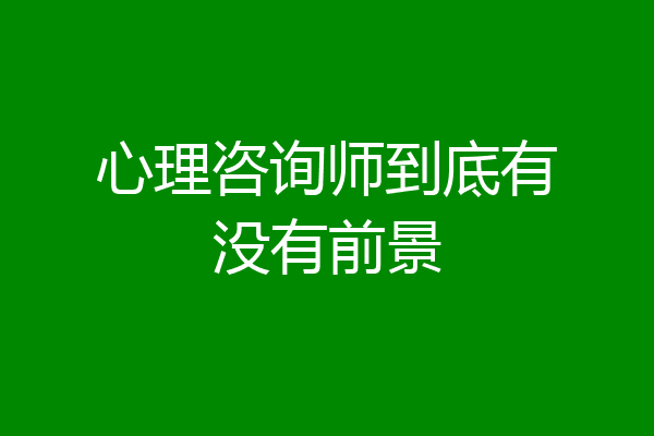 心理咨询师到底有没有前景