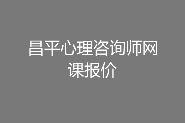 昌平心理咨询师网课报价