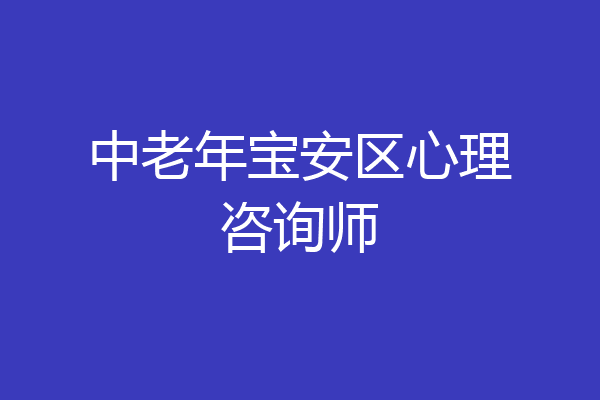 中老年宝安区心理咨询师