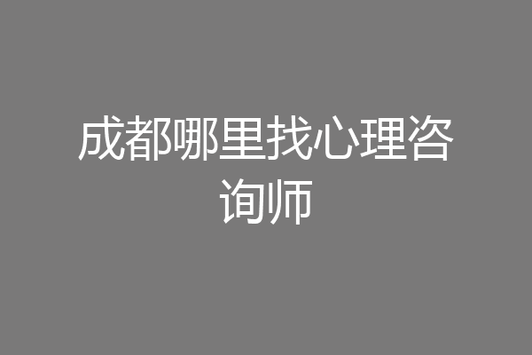 成都哪里找心理咨询师