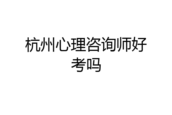 杭州心理咨询师好考吗