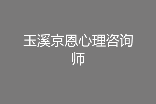 玉溪京恩心理咨询师
