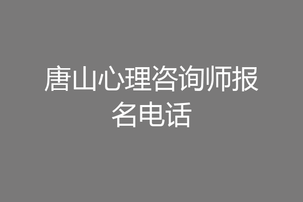 唐山心理咨询师报名电话