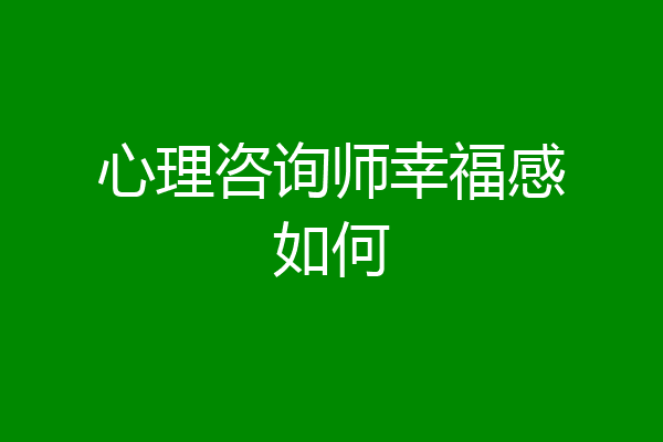 心理咨询师幸福感如何