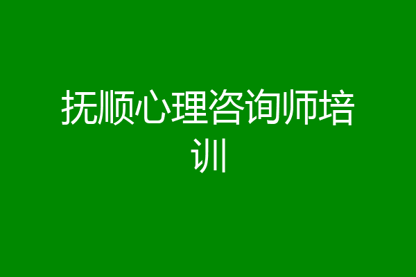 抚顺心理咨询师培训