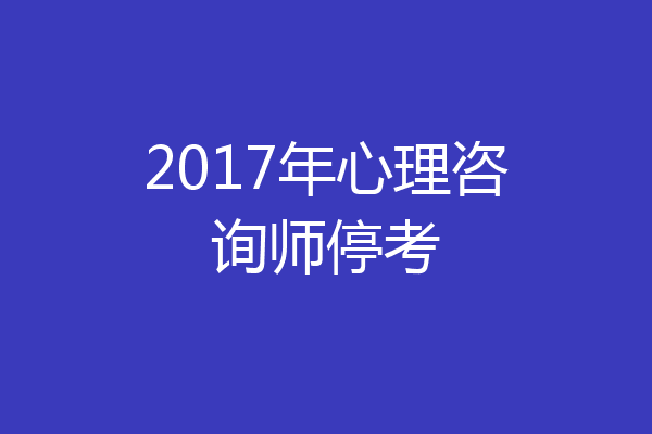2017年心理咨询师停考