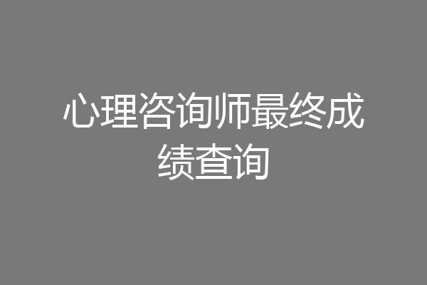 心理咨询师最终成绩查询