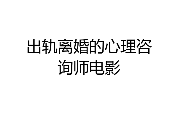 出轨离婚的心理咨询师电影