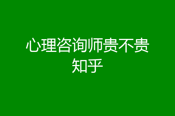 心理咨询师贵不贵知乎