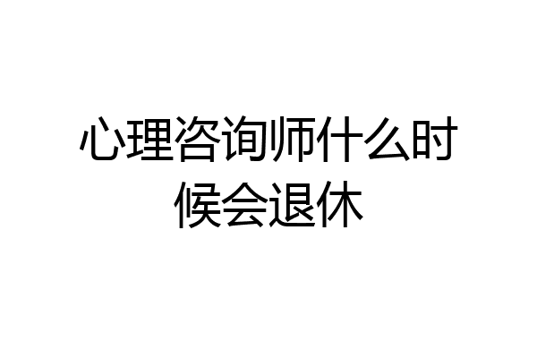 心理咨询师什么时候会退休