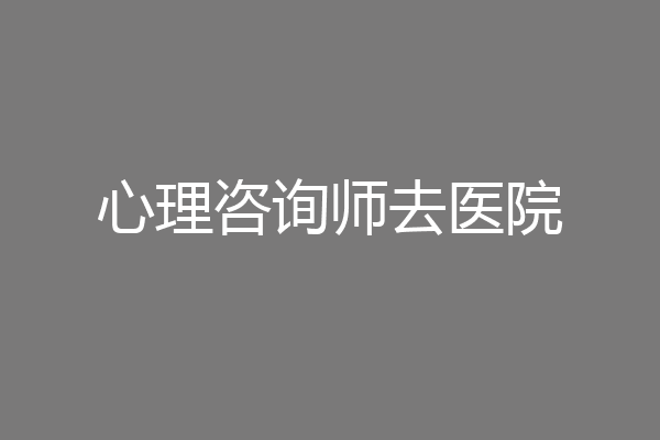 心理咨询师去医院