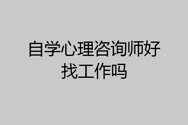 自学心理咨询师好找工作吗