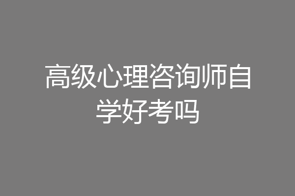 高级心理咨询师自学好考吗