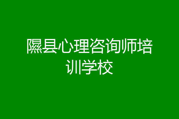 隰县心理咨询师培训学校