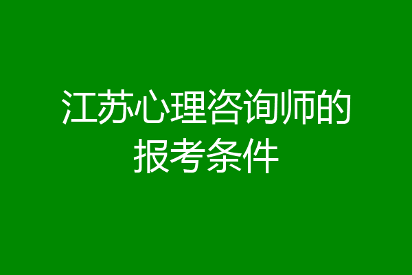 江苏心理咨询师的报考条件
