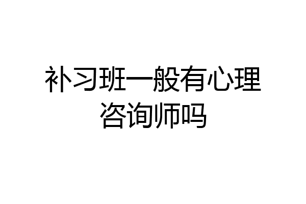 补习班一般有心理咨询师吗