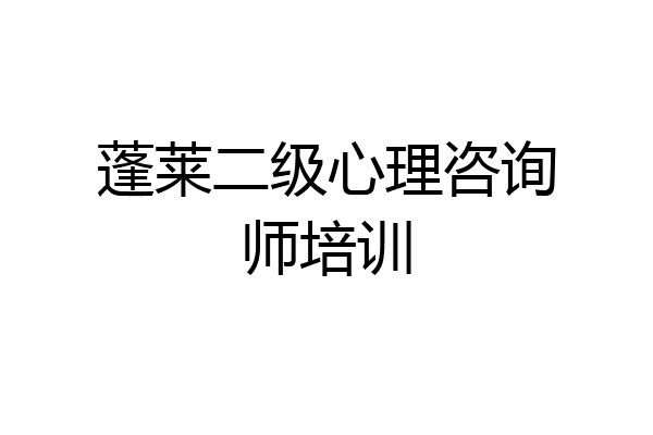 蓬莱二级心理咨询师培训