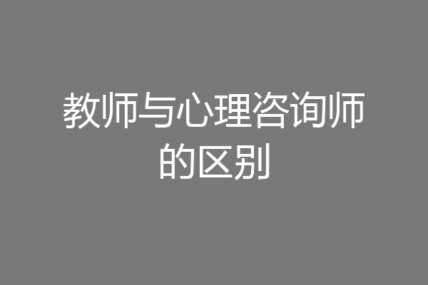 教师与心理咨询师的区别