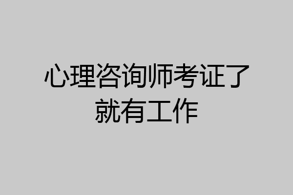 心理咨询师考证了就有工作