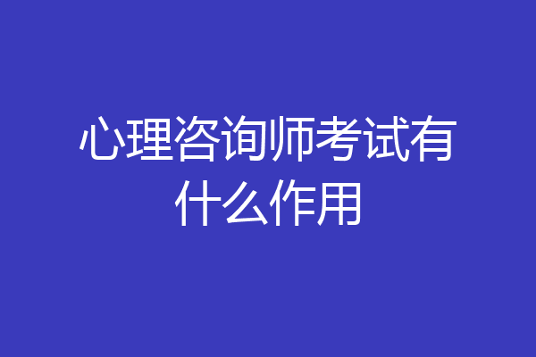 心理咨询师考试有什么作用