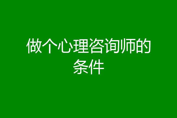 做个心理咨询师的条件