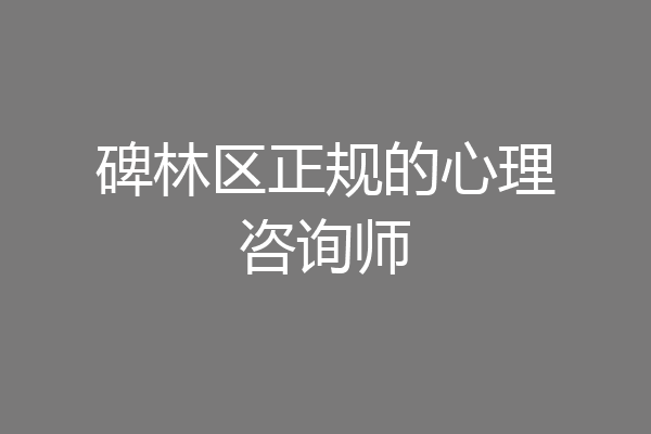 碑林区正规的心理咨询师