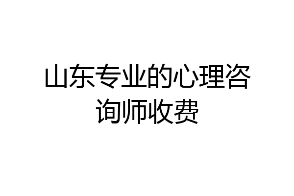 山东专业的心理咨询师收费