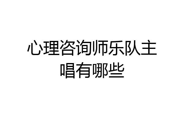 心理咨询师乐队主唱有哪些