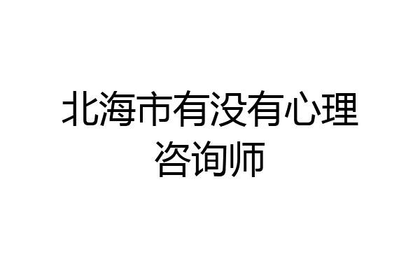 北海市有没有心理咨询师