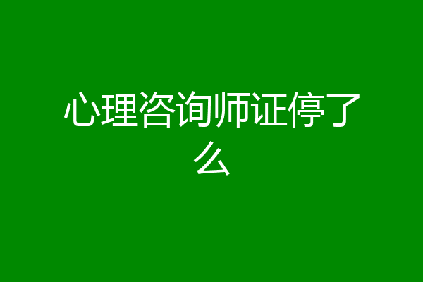 心理咨询师证停了么
