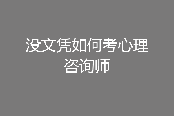 没文凭如何考心理咨询师