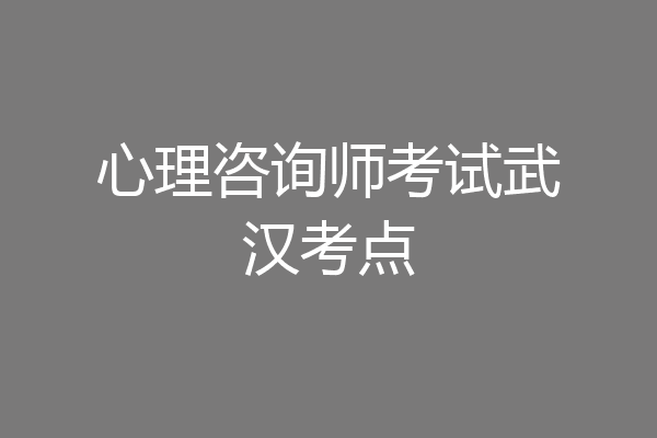 心理咨询师考试武汉考点