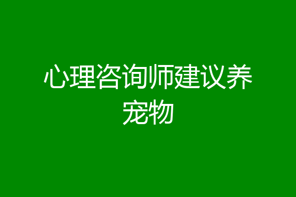 心理咨询师建议养宠物